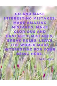 Go and make interesting mistakes, make amazing mistakes, make glorious and fantastic mistakes. Break rules. Leave the world more interesting for your being here.