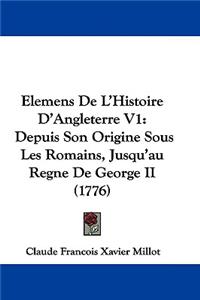 Elemens de L'Histoire D'Angleterre V1: Depuis Son Origine Sous Les Romains, Jusqu'au Regne de George II (1776)