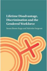 Lifetime Disadvantage, Discrimination and the Gendered Workforce