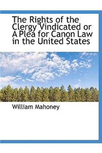 The Rights of the Clergy Vindicated or a Plea for Canon Law in the United States