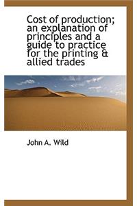 Cost of Production; An Explanation of Principles and a Guide to Practice for the Printing & Allied T