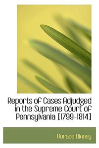 Reports of Cases Adjudged in the Supreme Court of Pennsylvania [1799-1814]
