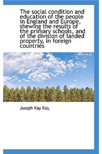 The Social Condition and Education of the People in England and Europe, Shewing the Results of the P