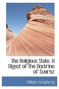 The Religious State. a Digest of the Doctrine of Suarez