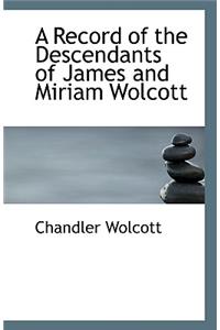 A Record of the Descendants of James and Miriam Wolcott