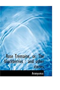 Rose Tremaine, Or, the Blackberries: And Other Stories