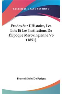 Etudes Sur L'Histoire, Les Lois Et Les Institutions De L'Epoque Merovingienne V3 (1851)