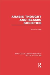 Arabic Thought and Islamic Societies (RLE Politics of Islam)