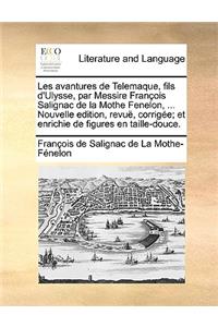 Les Avantures de Telemaque, Fils D'Ulysse, Par Messire Franois Salignac de La Mothe Fenelon, ... Nouvelle Edition, Revu, Corrige; Et Enrichie de Figures En Taille-Douce.