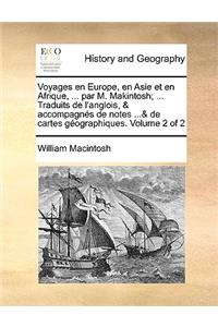 Voyages En Europe, En Asie Et En Afrique, ... Par M. Makintosh; ... Traduits de L'Anglois, & Accompagnes de Notes ...& de Cartes Geographiques. Volume 2 of 2