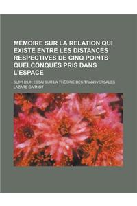 Memoire Sur La Relation Qui Existe Entre Les Distances Respectives de Cinq Points Quelconques Pris Dans L'Espace; Suivi D'Un Essai Sur La Theorie Des