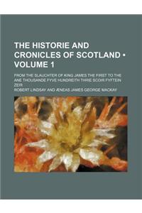 The Historie and Cronicles of Scotland (Volume 1); From the Slauchter of King James the First to the Ane Thousande Fyve Hundreith Thrie Scoir Fyftein Zeir