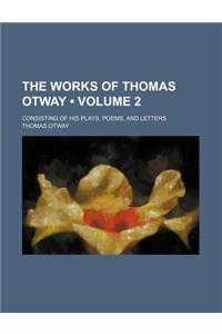 The Works of Thomas Otway (Volume 2); Consisting of His Plays, Poems, and Letters