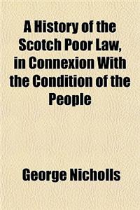 A History of the Scotch Poor Law, in Connexion with the Condition of the People