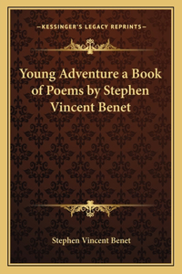 Young Adventure a Book of Poems by Stephen Vincent Benet