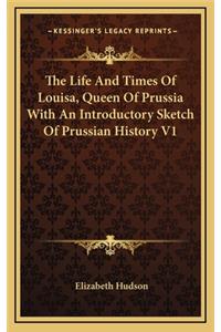 The Life And Times Of Louisa, Queen Of Prussia With An Introductory Sketch Of Prussian History V1