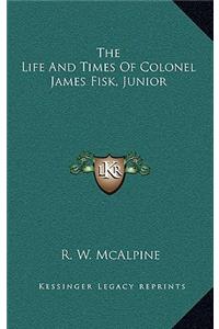 The Life and Times of Colonel James Fisk, Junior