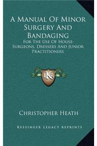 A Manual of Minor Surgery and Bandaging