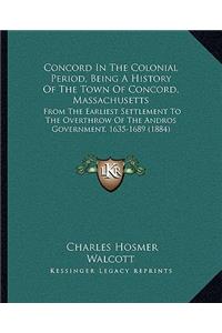 Concord In The Colonial Period, Being A History Of The Town Of Concord, Massachusetts