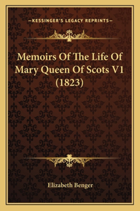 Memoirs Of The Life Of Mary Queen Of Scots V1 (1823)