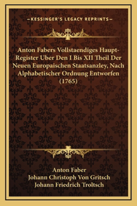 Anton Fabers Vollstaendiges Haupt-Register Uber Den I Bis XII Theil Der Neuen Europaischen Staatsanzley, Nach Alphabetischer Ordnung Entworfen (1765)