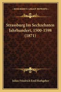 Strassburg Im Sechzehnten Jahrhundert, 1500-1598 (1871)