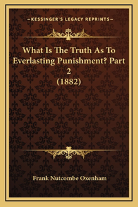 What Is The Truth As To Everlasting Punishment? Part 2 (1882)