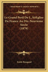Le Grand Peril De L'Eglise De France Au Dix-Neuvieme Siecle (1878)