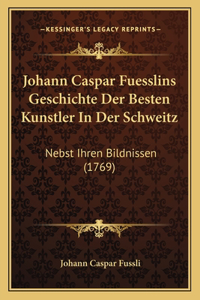 Johann Caspar Fuesslins Geschichte Der Besten Kunstler In Der Schweitz