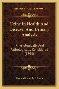 Urine In Health And Disease, And Urinary Analysis