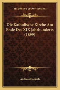 Die Katholische Kirche Am Ende Des XIX Jahrhunderts (1899)