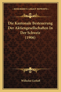 Die Kantonale Besteuerung Der Aktiengesellschaften In Der Schweiz (1906)