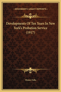 Developments Of Ten Years In New York's Probation Service (1917)