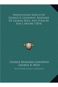 Presentation Speech Of George B. Goodwin, Response Of George Reed, And Poem By Ada J. Moore (1874)