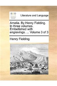 Amelia. by Henry Fielding. in Three Volumes. Embellished with Engravings. ... Volume 3 of 3