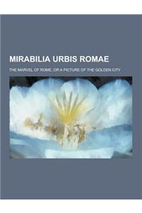 Mirabilia Urbis Romae; The Marvel of Rome, or a Picture of the Golden City