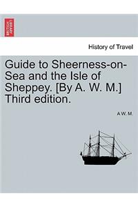 Guide to Sheerness-On-Sea and the Isle of Sheppey. [By A. W. M.] Third Edition.