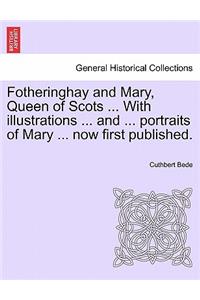 Fotheringhay and Mary, Queen of Scots ... with Illustrations ... and ... Portraits of Mary ... Now First Published.