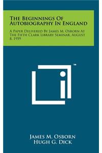 The Beginnings of Autobiography in England: A Paper Delivered by James M. Osborn at the Fifth Clark Library Seminar, August 8, 1959