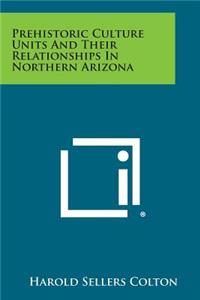 Prehistoric Culture Units And Their Relationships In Northern Arizona