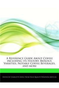 A Reference Guide about Coffee Including Its History, Biology, Varieties, Notable Coffee Beverages, and More