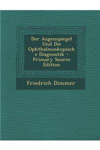 Der Augenspiegel Und Die Ophthalmoskopische Diagnostik