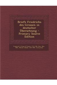 Briefe Friedrichs Des Grossen in Deutscher Ubersetzung