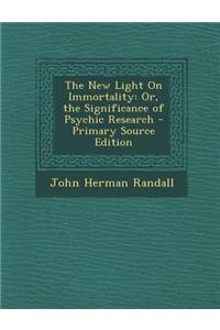 New Light on Immortality: Or, the Significance of Psychic Research