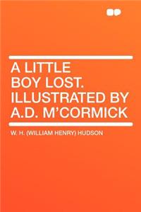 A Little Boy Lost. Illustrated by A.D. m'Cormick