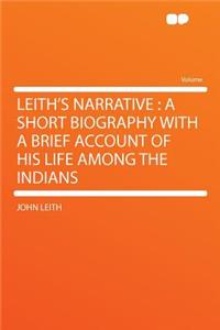 Leith's Narrative: A Short Biography with a Brief Account of His Life Among the Indians