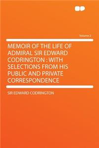 Memoir of the Life of Admiral Sir Edward Codrington: With Selections from His Public and Private Correspondence Volume 2