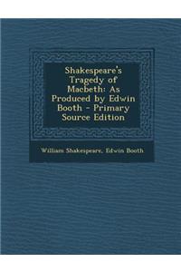 Shakespeare's Tragedy of Macbeth: As Produced by Edwin Booth - Primary Source Edition