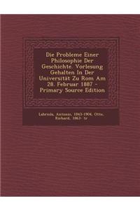 Die Probleme Einer Philosophie Der Geschichte. Vorlesung Gehalten in Der Universitat Zu ROM Am 28. Februar 1887