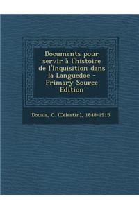 Documents Pour Servir A L'Histoire de L'Inquisition Dans La Languedoc